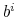  b^{i}