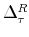  \Delta_{\tau}^{R} 