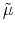 \displaystyle \tilde{\mu}