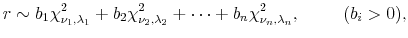 \displaystyle r \sim b_1 \chi^2_{\nu_1,\lambda_1}+ b_2 \chi^2_{\nu_2,\lambda_2}+\cdots + b_n \chi^2_{\nu_n,\lambda_n}, \hspace{1cm} (b_i > 0),