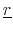  \underline{r}