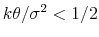  k\theta/\sigma^2 < 1/2