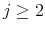  j \geq 2