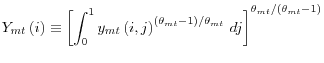 \displaystyle Y_{mt}\left( i\right) \equiv\left[ \int_{0}^{1}y_{mt}\left( i,j\r... ...1\right) /\theta_{mt}} dj\right] ^{\theta _{mt}/\left( \theta_{mt}-1\right) }
