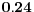  \mathbf{0.24}