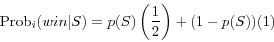 \begin{displaymath} \mbox{Prob}_i (win\vert S)=p(S)\left( {\frac{1}{2}} \right)+(1-p(S))(1) \end{displaymath}