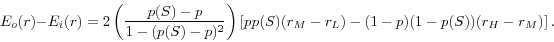 \begin{displaymath} E_o (r)-E_i (r)=2\left( {\frac{p(S)-p}{1-(p(S)-p)^2}} \right)\left[ {pp(S)(r_M -r_L )-(1-p)(1-p(S))(r_H -r_M )} \right]. \end{displaymath}