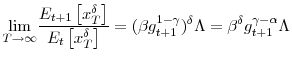 \displaystyle \underset{T\rightarrow\infty}{\lim}\frac{E_{t+1}\left[ x_{T}^{\delta}\right] }{E_{t}\left[ x_{T}^{\delta}\right] }=(\beta g_{t+1}^{1-\gamma})^{\delta }\Lambda=\beta^{\delta}g_{t+1}^{\gamma-\alpha}\Lambda 