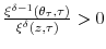  \frac {\xi^{\delta-1}(\theta_{\tau},\tau)}{\xi^{\delta}(z,\tau)}>0
