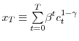 \displaystyle x_{T}\equiv {\textstyle\sum\limits_{t=0}^{T}} \beta^{t}c_{t}^{1-\gamma}% 