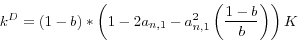 \begin{displaymath}
k^D=(1-b)\ast \left( {1-2a_{n,1} -a_{n,1}^2 \left( {\frac{1-b}{b}} \right)}
\right)K
\end{displaymath}