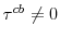  \tau^{cb}\neq0