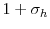  1+\sigma_{h}