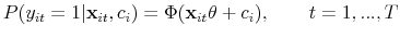 \displaystyle P(y_{it}=1 \vert \mathbf{x}_{it}, c_i) = \Phi(\mathbf{x}_{it}\theta + c_i),\qquad t=1,...,T