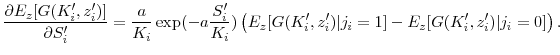 \displaystyle \frac{\partial{E_z[G(K_i^{\prime }, z_i^{\prime })]}}{\partial{S_i^{\prime }}} = \frac{a}{K_i}\exp(-a\frac{S_i^{\prime }}{K_i})\left(E_z[G(K_i^{\prime }, z_i^{\prime })\vert j_i=1] - E_z[G(K_i^{\prime }, z_i^{\prime })\vert j_i=0]\right). 