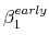  \beta^{early}_1