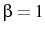  \beta=1
