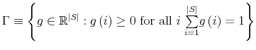  \Gamma\equiv\left\{ g\in\mathbb{R}^{\left\vert S\right\vert }:g\left( i\right) \geq0\text{ for all }i\text{ }% {\textstyle\sum\limits_{i=1}^{\left\vert S\right\vert }} g\left( i\right) =1\right\} 