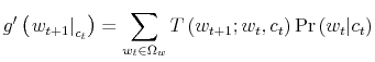 \displaystyle g^{\prime}\left( \left. w_{t+1}\right\vert _{c_{t}}\right) =\sum_{w_{t}% \in\Omega_{w}}T\left( w_{t+1};w_{t},c_{t}\right) \Pr\left( w_{t}% \vert c_{t}\right)% 