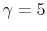  \gamma=5