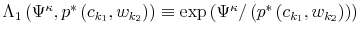  \Lambda_{1}\left( \Psi^{\kappa},p^{\ast}\left( c_{k_{1}% },w_{k_{2}}\right) \right) \equiv\exp\left( \Psi^{\kappa}/\left( p^{\ast }\left( c_{k_{1}},w_{k_{2}}\right) \right) \right) 