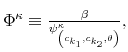  \Phi^{\kappa}\equiv\frac{\beta}{\psi_{\left( c_{k_{1}},c_{k_{2}}% ,\theta\right) }^{\kappa}},