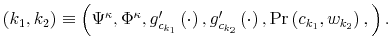  \left( k_{1},k_{2}\right) \equiv\left( \Psi^{\kappa},\Phi^{\kappa},g_{c_{k_{1}}% }^{\prime}\left( \cdot\right) ,g_{c_{k_{2}}}^{\prime}\left( \cdot\right) ,\Pr\left( c_{k_{1}},w_{k_{2}}\right) ,\right) .