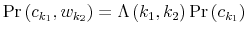 \displaystyle \Pr\left( c_{k_{1}},w_{k_{2}}\right) =\Lambda\left( k_{1},k_{2}\right) \Pr\left( c_{k_{1}}\right)% 
