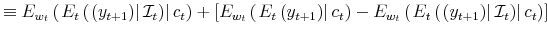 \displaystyle \equiv E_{w_{t}}\left( \left. E_{t}\left( \left. \left( y_{t+1}\right) \right\vert \mathcal{I}_{t}\right) \right\vert c_{t}\right) +\left[ E_{w_{t}}\left( \left. E_{t}\left( y_{t+1}\right) \right\vert c_{t}\right) -E_{w_{t}}\left( \left. E_{t}\left( \left. \left( y_{t+1}\right) \right\vert \mathcal{I}_{t}\right) \right\vert c_{t}\right) \right]
