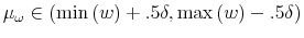  \mu_{\omega}\in\left( \min\left( w\right) +.5\delta ,\max\left( w\right) -.5\delta\right) 