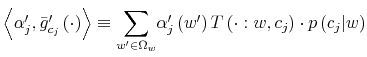  \left\langle \alpha_{j}^{\prime},\bar{g}_{c_{j}}^{\prime}\left( \cdot\right) \right\rangle \equiv{\displaystyle\sum\limits_{w^{\prime}% \in\Omega_{w}}}\alpha_{j}^{\prime}\left( w^{\prime}\right) T\left( \cdot:w,c_{j}\right) \cdot p\left( c_{j}\vert w\right) 