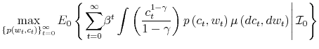 \displaystyle \max_{\left\{ p\left( w_{t},c_{t}\right) \right\} _{t=0}^{\infty}}% E_{0}\left\{ \left. {\displaystyle\sum\limits_{t=0}^{\infty}} \beta^{t}\int\left( \frac{c_{t}^{1-\gamma}}{1-\gamma}\right) p\left( c_{t},w_{t}\right) \mu\left( dc_{t},dw_{t}\right) \right\vert \mathcal{I}_{0}\right\}% 