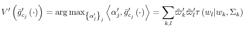  V^{\prime}\left( \bar{g}_{c_{j}}^{\prime}\left( \cdot\right) \right) =\arg\max_{\left\{ \alpha_{j}^{\prime}\right\} _{j}}\left\langle \alpha _{j}^{\prime},\bar{g}_{c_{j}}^{\prime}\left( \cdot\right) \right\rangle =% {\displaystyle\sum\limits_{k,l}} \tilde{\varpi}_{k}^{\prime}\tilde{\varpi}_{l}^{\prime}\tau\left( w_{l}% \vert w_{k},\Sigma_{k}\right) 