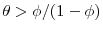  \theta >\phi /(1-\phi )
