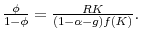  \frac{\phi }{1-\phi }=\frac{R K}{(1-\alpha-g) f(K)}.