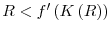  R<f^{\prime }\left( K\left( R\right) \right) 