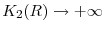  K_{2}(R)\rightarrow+\infty