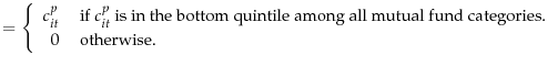 \displaystyle =\left\{ \begin{array}{rl} c_{it}^p & \text{ if } c_{it}^p \text{ is in the bottom quintile among all mutual fund categories.} \hfill \\ 0 & \text{ otherwise.} \end{array}\right.