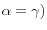 \alpha =\gamma )