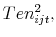  Ten_{ijt}^{2},