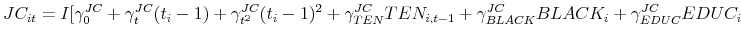\displaystyle JC_{it}=I[\gamma _{0}^{JC}+\gamma _{t}^{JC}(t_{i}-1)+\gamma _{t^{2}}^{JC}(t_{i}-1)^{2}+\gamma _{TEN}^{JC}TEN_{i,t-1}+\gamma _{BLACK}^{JC}BLACK_{i}+\gamma _{EDUC}^{JC}EDUC_{i}