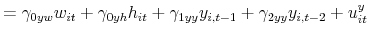 \displaystyle =\gamma_{0yw}w_{it}+\gamma_{0yh}h_{it}+\gamma_{1yy}y_{i,t-1}% +\gamma_{2yy}y_{i,t-2}+u_{it}^{y}% 