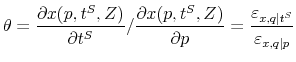 \displaystyle \theta=\frac{\partial x(p,t^{S},Z)}{\partial t^{S}}/\frac{\partial x(p,t^{S},Z)}{\partial p}=\frac{\varepsilon_{x,q\vert t^{S}}}{\varepsilon_{x,q\vert p}}% 