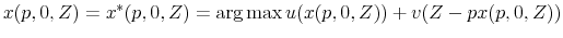 \displaystyle x(p,0,Z)=x^{\ast}(p,0,Z)=\arg\max u(x(p,0,Z))+v(Z-px(p,0,Z)) 