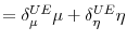 \displaystyle =\delta_{\mu}^{UE}\mu+\delta_{\eta}^{UE}\eta