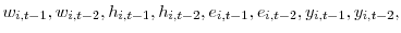 \displaystyle w_{i,t-1},w_{i,t-2},h_{i,t-1},h_{i,t-2},e_{i,t-1},e_{i,t-2},y_{i,t-1}% ,y_{i,t-2},
