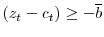 \displaystyle (z_{t}-c_{t})\geq-\overline{b}