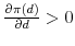  \frac{\partial\pi(d)}{\partial d}>0