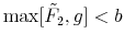  \max[\tilde F_2,g]<b