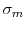  \sigma_{m}